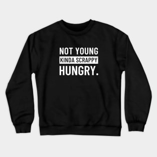 Not Young, Kinda Scrappy, Hungry. Crewneck Sweatshirt